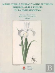 Maria Sybilla Merian Y Alida Withoos: Mujeres, Arte Y Ciencia En La Edad Moderna
