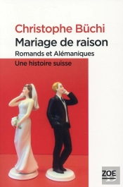 Mariage De Raison ; Romands Et Alémaniques, Une Histoire Suisse