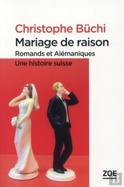 Bertrand.pt - Mariage De Raison ; Romands Et Alémaniques, Une Histoire Suisse