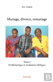 Mariage, Divorce, Remariage - Tome 1 : Problématique Et Révélations Bibliques