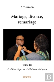 Mariage, Divorce, Remariage - Tome 3 : Problématique Et Révélations Bibliques