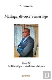 Mariage, Divorce, Remariage - Tome 4 : Problématique Et Révélation Bibliques