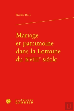 Bertrand.pt - Mariage Et Patrimoine Dans La Lorraine Du Xviiie Siècle