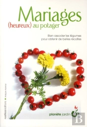 Mariages (Heureux) Au Potager ; Bien Associer Les Légumes Pour Obtenir De Belles Récoltes