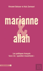 Marianne Et Allah ; Les Hommes Politiques Français Face À La Question Musulmane