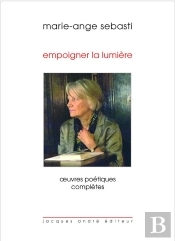 Marie-Ange Sebasti : Empoigner La Lumière, Oeuvres Poétiques Complètes