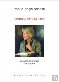 Bertrand.pt - Marie-Ange Sebasti : Empoigner La Lumière, Oeuvres Poétiques Complètes