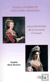 Marie-Antoinette, Alexandra Romanov ; Souveraines ; De La Couronne À La Mort