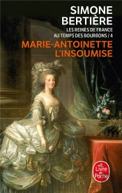Marie-Antoinette L'Insoumise ; Les Reines De France Au Temps Des Bourbons