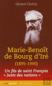 Marie-Benoit De Bourg D'Ire (1895-1990). Itineraire D'Un Fils De Saint Francois. Juste Des Nations