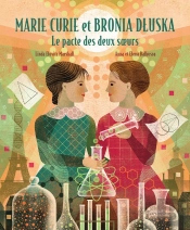 Marie Curie Et Bronia Dluska : Le Pacte Des Deux Soeurs