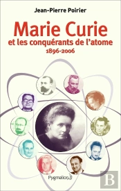 Marie Curie Et Les Conquérants De L'Atome (1896-2006)