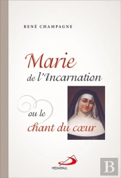 Marie De L'Incarnation Ou Le Chant Du Coeur