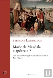 Marie De Magdala 'Apôtre' ? Vers Une Ré-Interrogation Du Rôle Des Femmes Dans L'Eglise