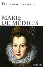 Marie De Médicis Reine, Régente Et Rebelle