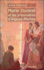 Marie Durand Et Les Prisonnieres D'Aigues-Mortes