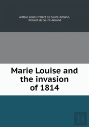 Marie Louise And The Invasion Of 1814