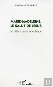 Marie-Madeleine, Le Salut De Jésus ; Le Désir Contre La Violence