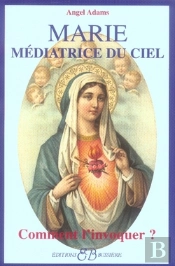 Marie Médiatrice Du Ciel ; Comment L'Invoquer ?