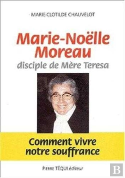 Bertrand.pt - Marie-Noëlle Moreau, Disciple De Mère Teresa - Comment Vivre Notre Souffrance