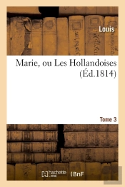 Marie, Ou Les Hollandoises. Tome 3