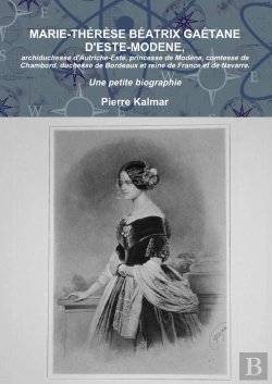 Bertrand.pt - Marie-Thérèse Béatrix Gaétane D'Este-Modene, Archiduchessse D'Autriche-Este, Princesse De Modène, Comtesse De Chambord, Duchesse De Bordeaux Et Reine De France Et De Navarre ; Une Petite Biographie
