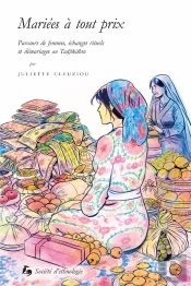 Mariées À Tout Prix : Parcours De Femmes, Échanges Rituels Et Démariages Au Tadjikistan