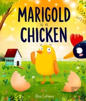 Marigold Is A Chicken: A Funny And Heartwarming Picture Book About Unconditional Love