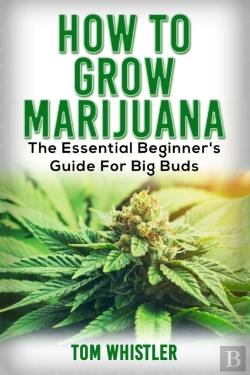 Bertrand.pt - Marijuana: How To Grow Marijuana - The Essential Beginner'S Guide For Big Buds