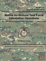 Marine Air-Ground Task Force Information Operations (Mcwp 3-32) (Formerly Mcwp 3-40.4)