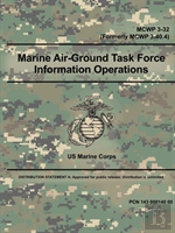 Marine Air-Ground Task Force Information Operations (Mcwp 3-32) (Formerly Mcwp 3-40.4)