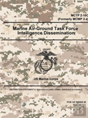 Marine Air-Ground Task Force Intelligence Dissemination - Mctp 2-10c (Formerly Mcwp 2-4)