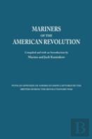 Mariners Of The American Revolution. With An Appendix Of American Ships Captured By The British During The Revolutionary War