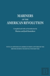 Mariners Of The American Revolution. With An Appendix Of American Ships Captured By The British During The Revolutionary War