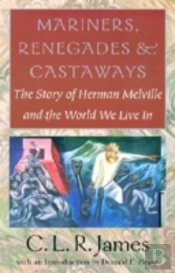 Mariners, Renegades And Castaways - The Story Of Herman Melville And The World We Live In