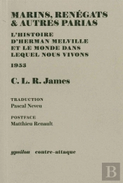 Marins, Renégats Et Autres Parias ; L'Histoire D'Herman Melville Et Le Monde Dans Lequel Nous Visons
