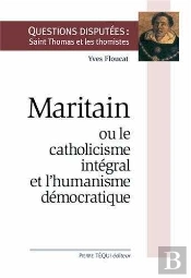 Maritain Ou Le Catholicisme Intégral Et L'Humanisme Démocratique