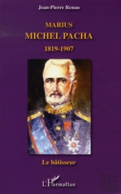 Marius Michel Pacha, 1819-1907 ; Le Bâtisseur