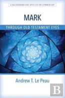 Mark Through Old Testament Eyes Â€“ A Background And Application Commentary