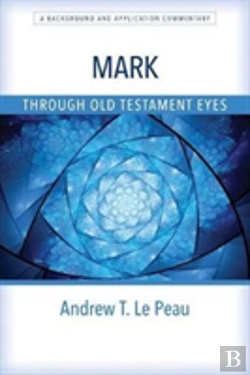 Bertrand.pt - Mark Through Old Testament Eyes Â€“ A Background And Application Commentary