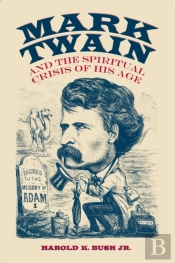 Mark Twain And The Spiritual Crisis Of His Age