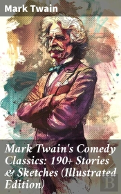 Mark Twain'S Comedy Classics: 190+ Stories & Sketches (Illustrated Edition)