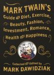 Mark Twain'S Guide To Diet, Exercise, Beauty, Fashion, Investment, Romance, Health And Happiness