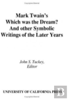Mark Twain'S ''Which Was The Dream?'' And Other Symbolic Writings Of The Later Years