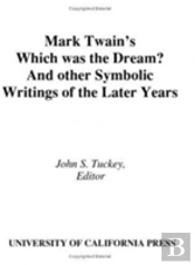 Mark Twain'S 'Which Was The Dream?' And Other Symbolic Writings Of The Later Years