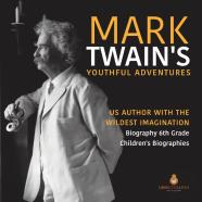 Mark Twain'S Youthful Adventures Us Author With The Wildest Imagination Biography 6th Grade Children'S Biographies