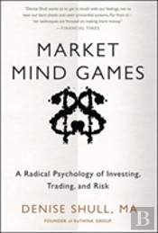 Market Mind Games: A Radical Psychology Of Investing, Trading And Risk