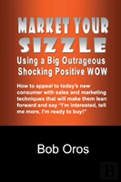Market Your Sizzle Using A Big Outrageous Shocking Positive Wow