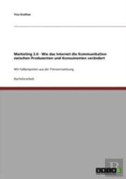 Marketing 2.0 - Wie Das Internet Die Kommunikation Zwischen Produzenten Und Konsumenten Verandert