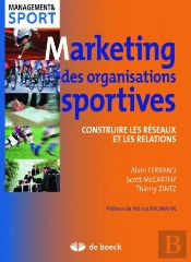 Marketing Des Organisations Sportives ; Gérer Et Développer Les Relations Et Réseaux